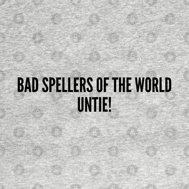 Clever - Bad Spellers Of The World Untie - Funny Joke Statement Humor Slogan by sillyslogans